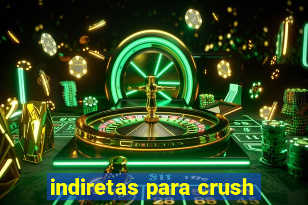 indiretas para crush